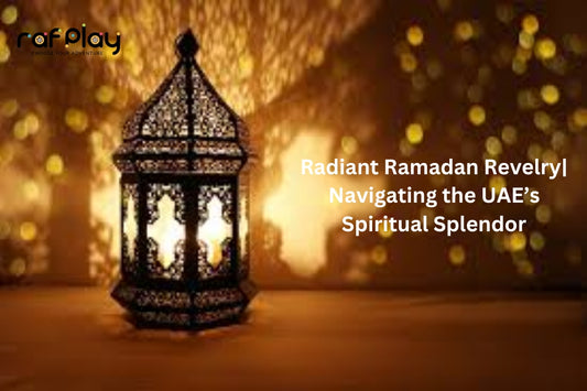 Radiant Ramadan Revelry| Navigating the UAE’s Spiritual Splendor